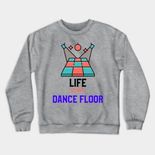 LIFE IS MY DANCE FLOOR Crewneck Sweatshirt